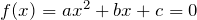 f(x) = ax^2 + bx + c = 0